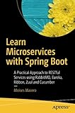 Learn Microservices with Spring Boot: A Practical Approach to RESTful Services using RabbitMQ, Eureka, Ribbon, Zuul and Cucumber Learn Microservices with Spring Boot: A Practical Approach to RESTful Services using RabbitMQ, Eureka, Ribbon, Zuul and Cucumber